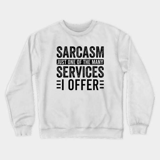 Sarcasm Just One Of The Many Services I Offer Crewneck Sweatshirt by Sunil Belidon